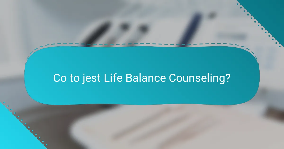 Co to jest Life Balance Counseling?