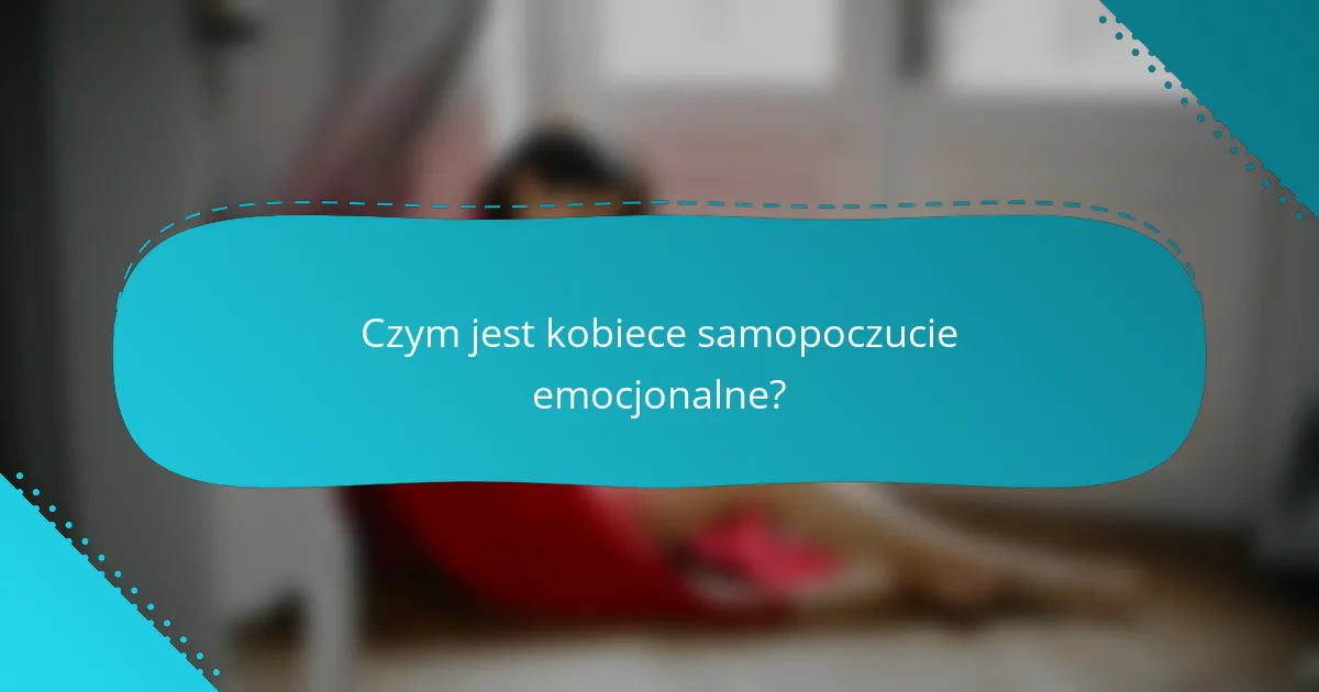 Czym jest kobiece samopoczucie emocjonalne?