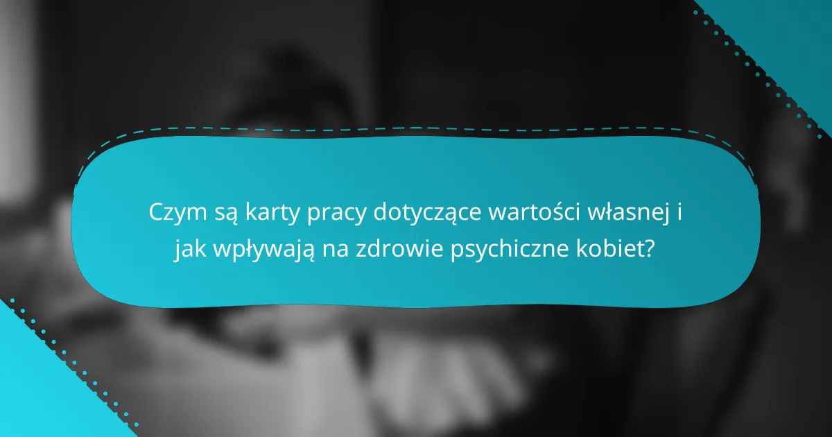 Czym są karty pracy dotyczące wartości własnej i jak wpływają na zdrowie psychiczne kobiet?