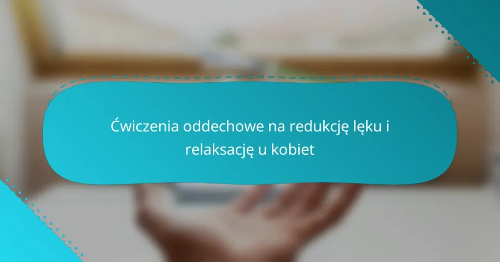 Ćwiczenia oddechowe na redukcję lęku i relaksację u kobiet