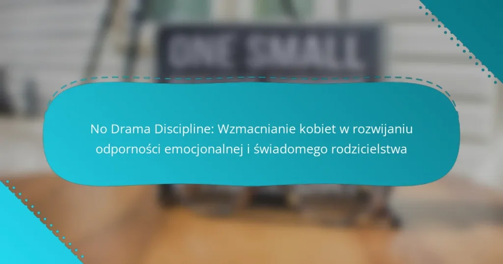 No Drama Discipline: Wzmacnianie kobiet w rozwijaniu odporności emocjonalnej i świadomego rodzicielstwa