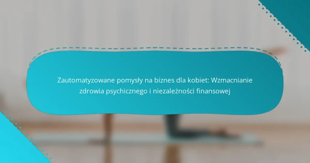 Zautomatyzowane pomysły na biznes dla kobiet: Wzmacnianie zdrowia psychicznego i niezależności finansowej