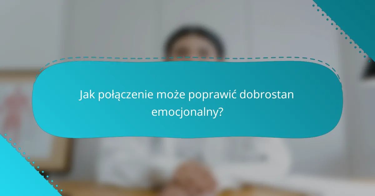 Jak połączenie może poprawić dobrostan emocjonalny?