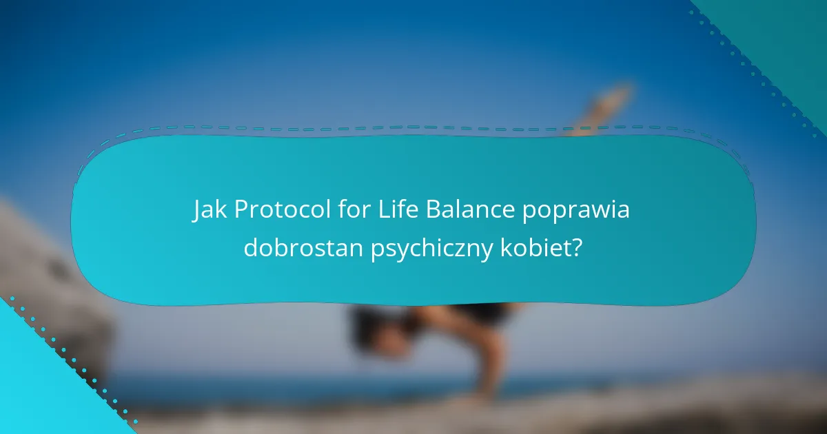 Jak Protocol for Life Balance poprawia dobrostan psychiczny kobiet?