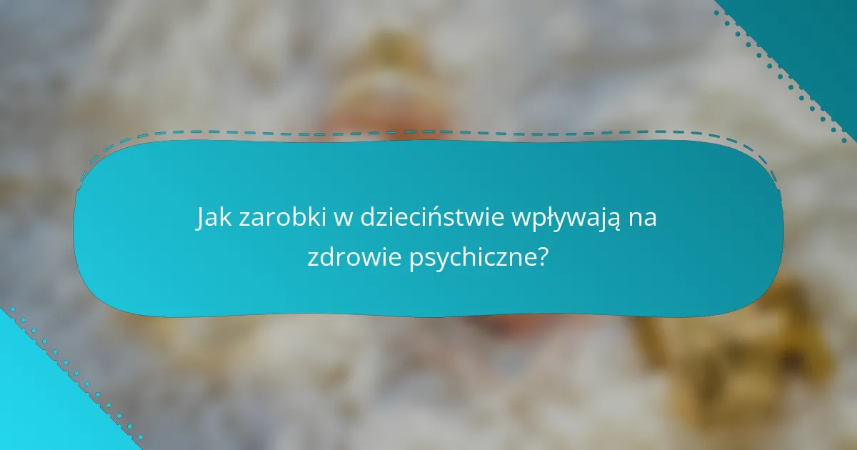 Jak zarobki w dzieciństwie wpływają na zdrowie psychiczne?