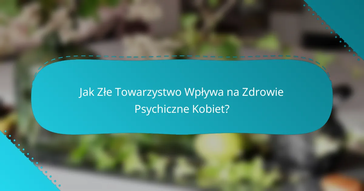 Jak Złe Towarzystwo Wpływa na Zdrowie Psychiczne Kobiet?