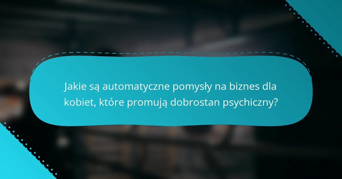 Jakie są automatyczne pomysły na biznes dla kobiet, które promują dobrostan psychiczny?