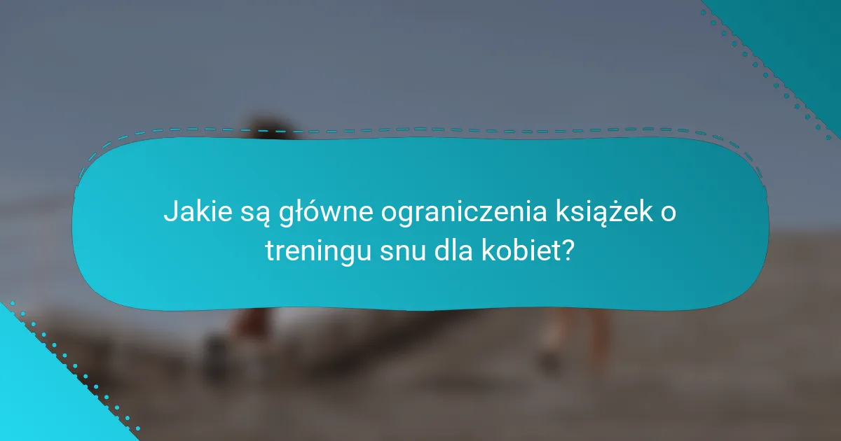 Jakie są główne ograniczenia książek o treningu snu dla kobiet?