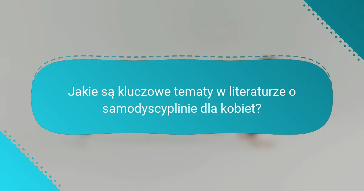 Jakie są kluczowe tematy w literaturze o samodyscyplinie dla kobiet?