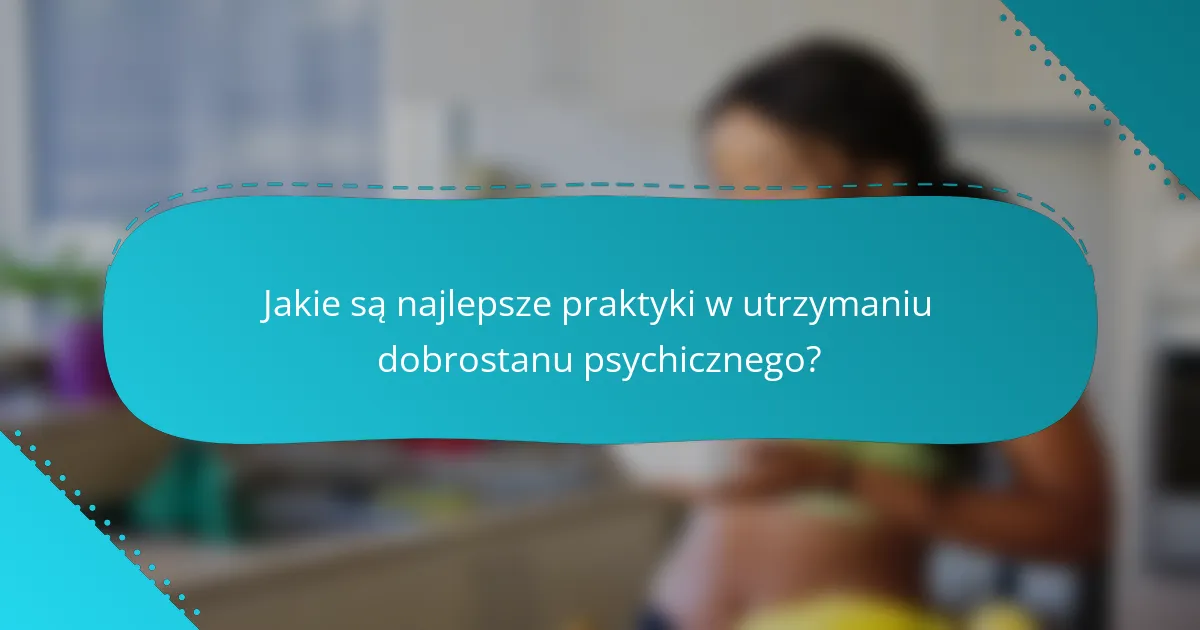 Jakie są najlepsze praktyki w utrzymaniu dobrostanu psychicznego?