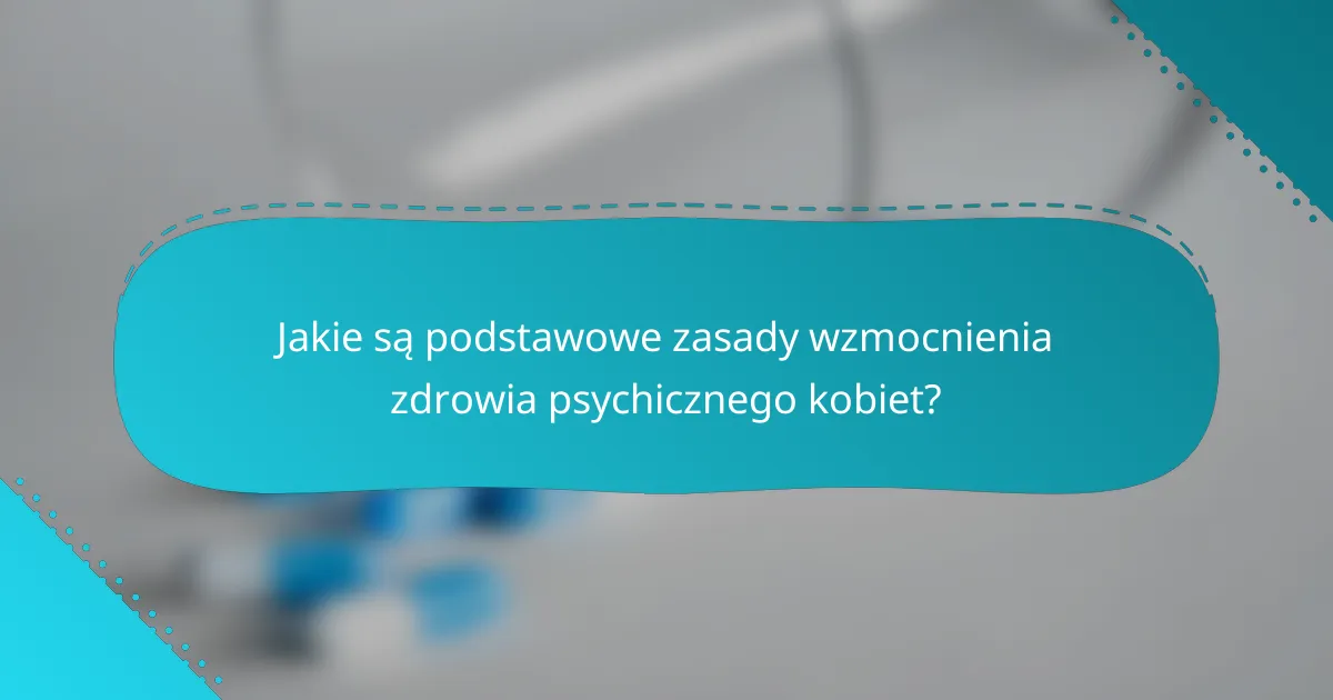 Jakie są podstawowe zasady wzmocnienia zdrowia psychicznego kobiet?