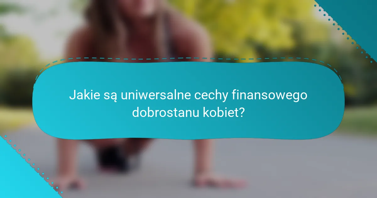 Jakie są uniwersalne cechy finansowego dobrostanu kobiet?