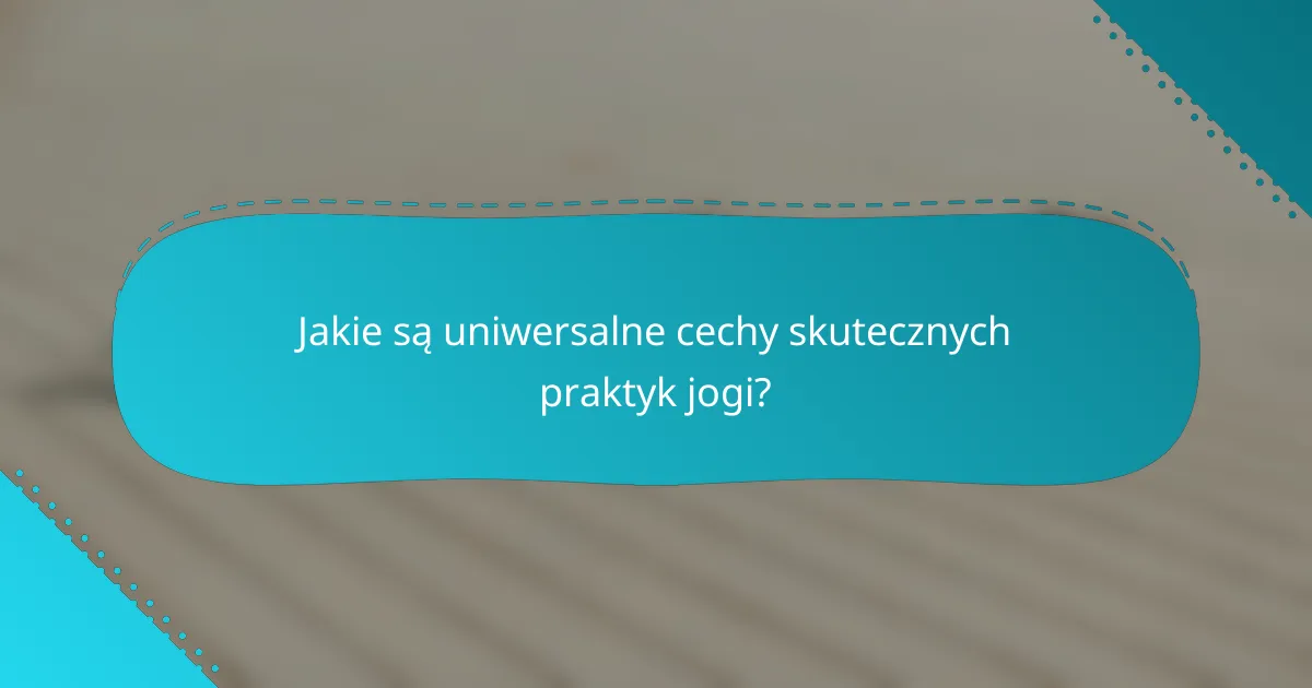 Jakie są uniwersalne cechy skutecznych praktyk jogi?