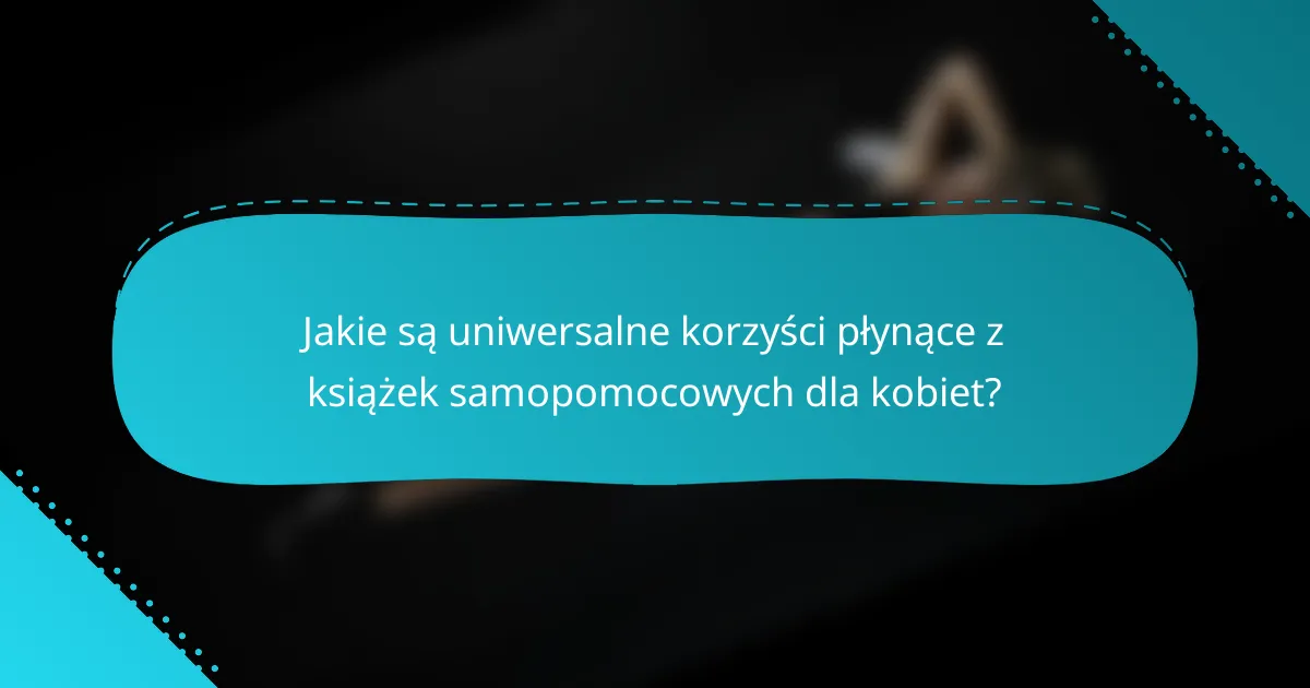 Jakie są uniwersalne korzyści płynące z książek samopomocowych dla kobiet?
