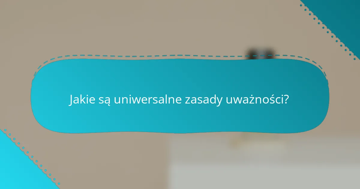 Jakie są uniwersalne zasady uważności?