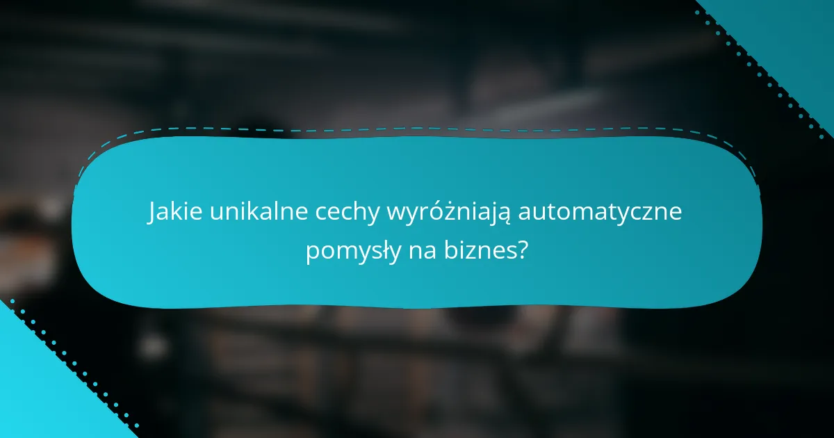Jakie unikalne cechy wyróżniają automatyczne pomysły na biznes?