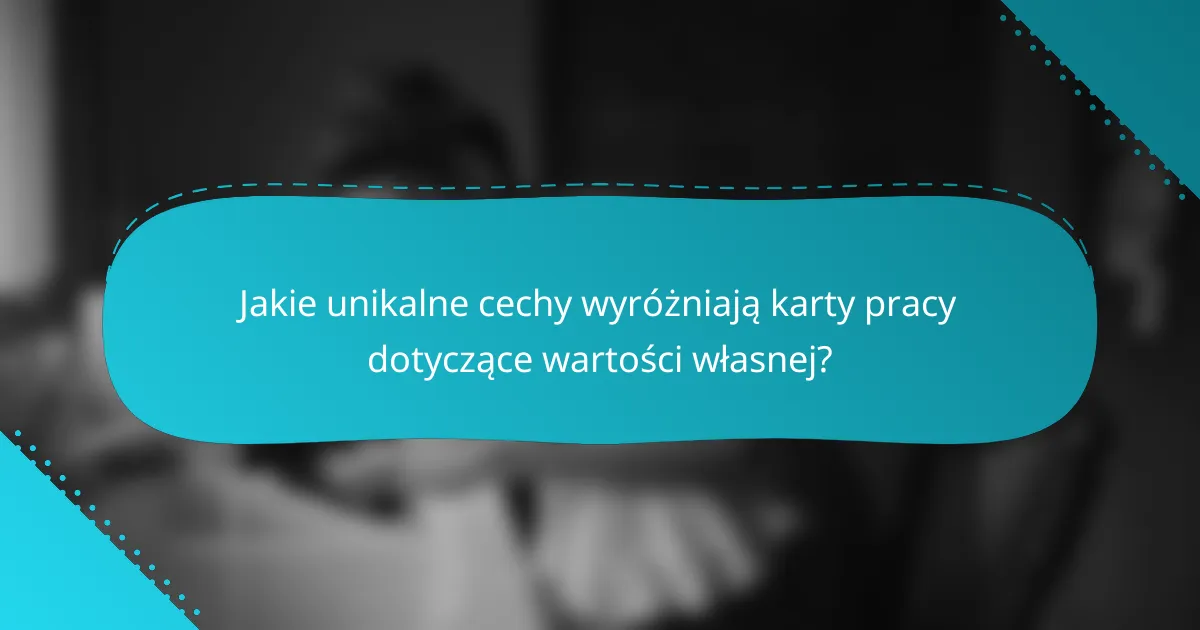 Jakie unikalne cechy wyróżniają karty pracy dotyczące wartości własnej?