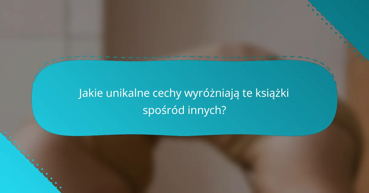 Jakie unikalne cechy wyróżniają te książki spośród innych?