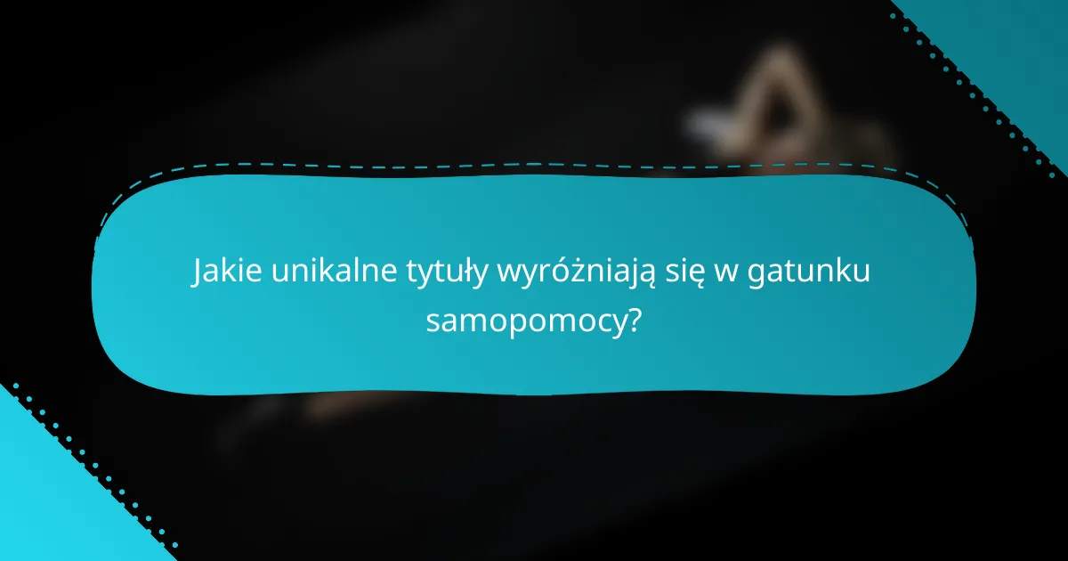 Jakie unikalne tytuły wyróżniają się w gatunku samopomocy?