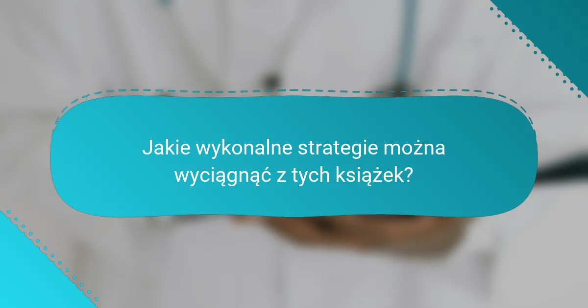 Jakie wykonalne strategie można wyciągnąć z tych książek?