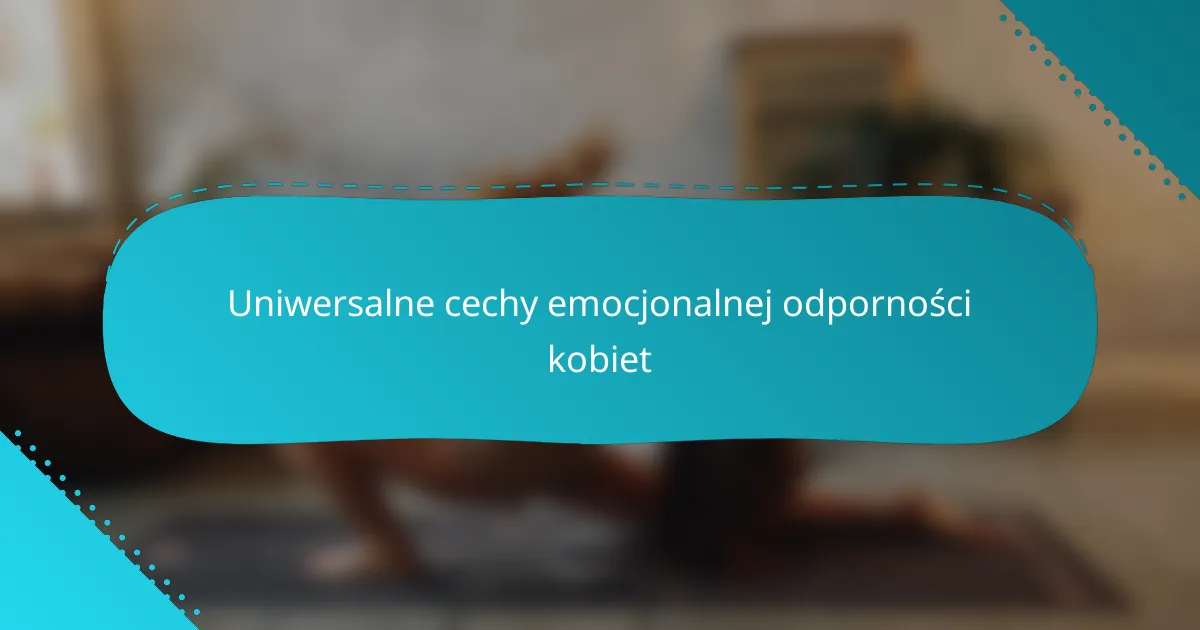 Uniwersalne cechy emocjonalnej odporności kobiet